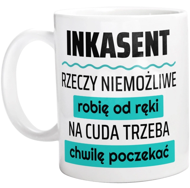 Inkasent - Rzeczy Niemożliwe Robię Od Ręki - Na Cuda Trzeba Chwilę Poczekać - Kubek Biały