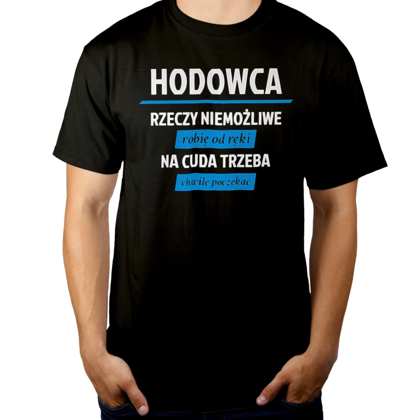 Hodowca - Rzeczy Niemożliwe Robię Od Ręki - Na Cuda Trzeba Chwilę Poczekać - Męska Koszulka Czarna