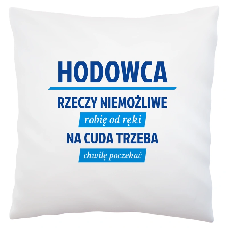 Hodowca - Rzeczy Niemożliwe Robię Od Ręki - Na Cuda Trzeba Chwilę Poczekać - Poduszka Biała