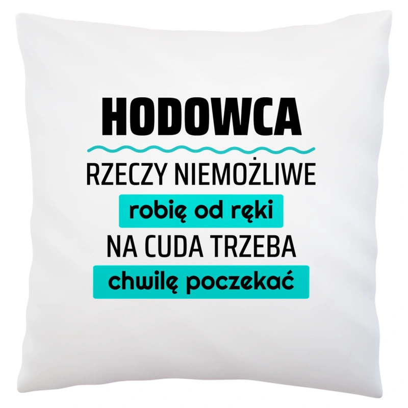 Hodowca - Rzeczy Niemożliwe Robię Od Ręki - Na Cuda Trzeba Chwilę Poczekać - Poduszka Biała