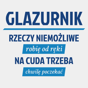 Glazurnik - Rzeczy Niemożliwe Robię Od Ręki - Na Cuda Trzeba Chwilę Poczekać - Męska Koszulka Biała