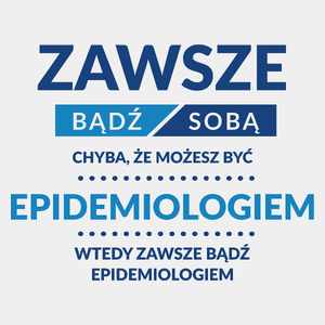 Zawsze Bądź Sobą, Chyba Że Możesz Być Epidemiologiem - Męska Koszulka Biała