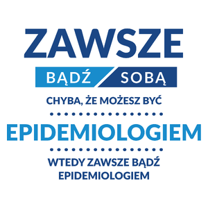 Zawsze Bądź Sobą, Chyba Że Możesz Być Epidemiologiem - Kubek Biały