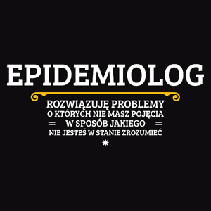 Epidemiolog - Rozwiązuje Problemy O Których Nie Masz Pojęcia - Męska Koszulka Czarna