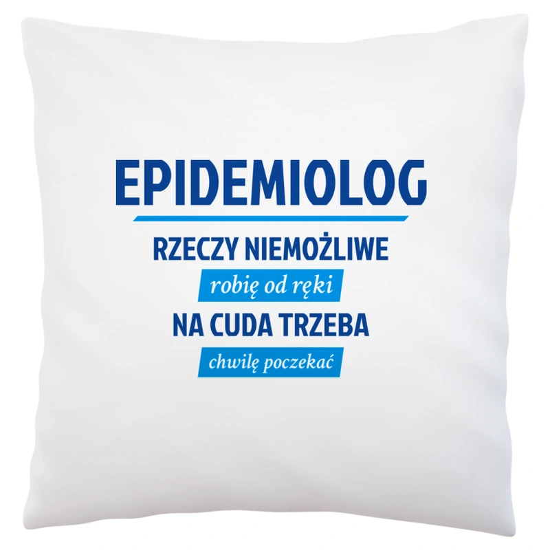 Epidemiolog - Rzeczy Niemożliwe Robię Od Ręki - Na Cuda Trzeba Chwilę Poczekać - Poduszka Biała