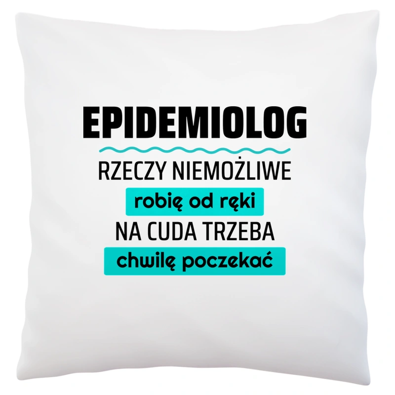 Epidemiolog - Rzeczy Niemożliwe Robię Od Ręki - Na Cuda Trzeba Chwilę Poczekać - Poduszka Biała