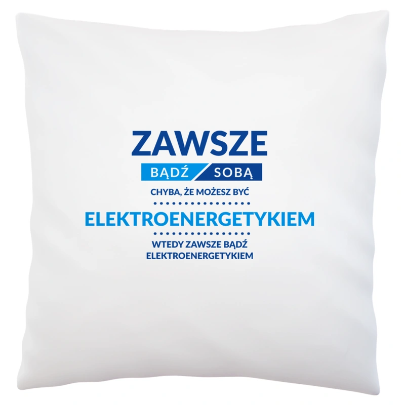 Zawsze Bądź Sobą, Chyba Że Możesz Być Elektroenergetykiem - Poduszka Biała