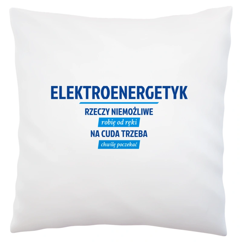 Elektroenergetyk - Rzeczy Niemożliwe Robię Od Ręki - Na Cuda Trzeba Chwilę Poczekać - Poduszka Biała