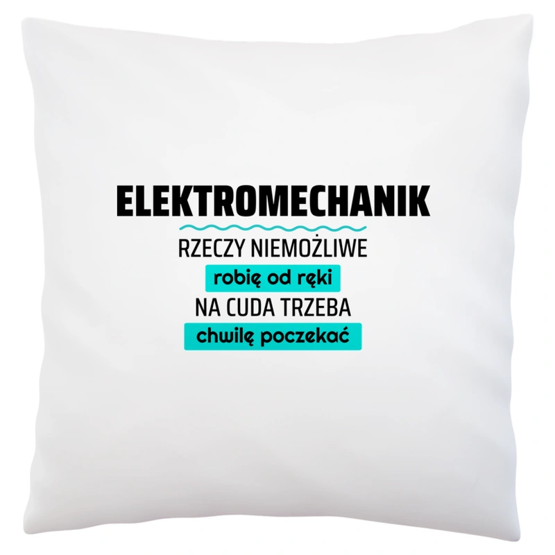 Elektromechanik - Rzeczy Niemożliwe Robię Od Ręki - Na Cuda Trzeba Chwilę Poczekać - Poduszka Biała