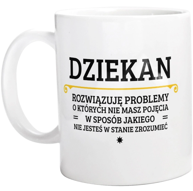 Dziekan - Rozwiązuje Problemy O Których Nie Masz Pojęcia - Kubek Biały