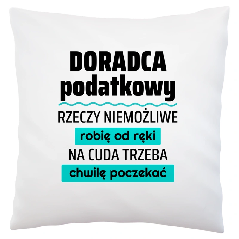 Doradca Podatkowy - Rzeczy Niemożliwe Robię Od Ręki - Na Cuda Trzeba Chwilę Poczekać - Poduszka Biała