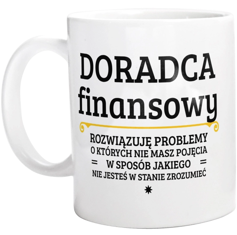 Doradca Finansowy - Rozwiązuje Problemy O Których Nie Masz Pojęcia - Kubek Biały