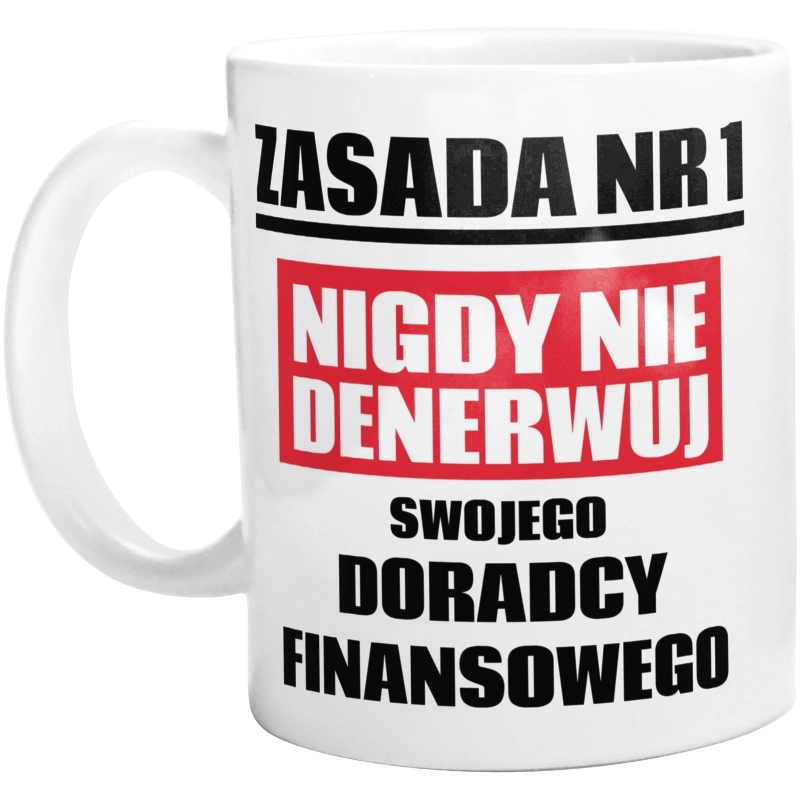 Zasada Nr 1 - Nigdy Nie Denerwuj Swojego Doradcy Finansowego - Kubek Biały