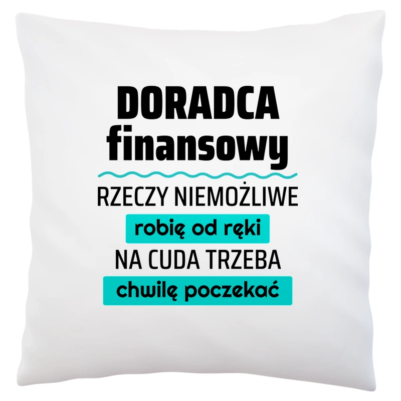 Doradca Finansowy - Rzeczy Niemożliwe Robię Od Ręki - Na Cuda Trzeba Chwilę Poczekać - Poduszka Biała