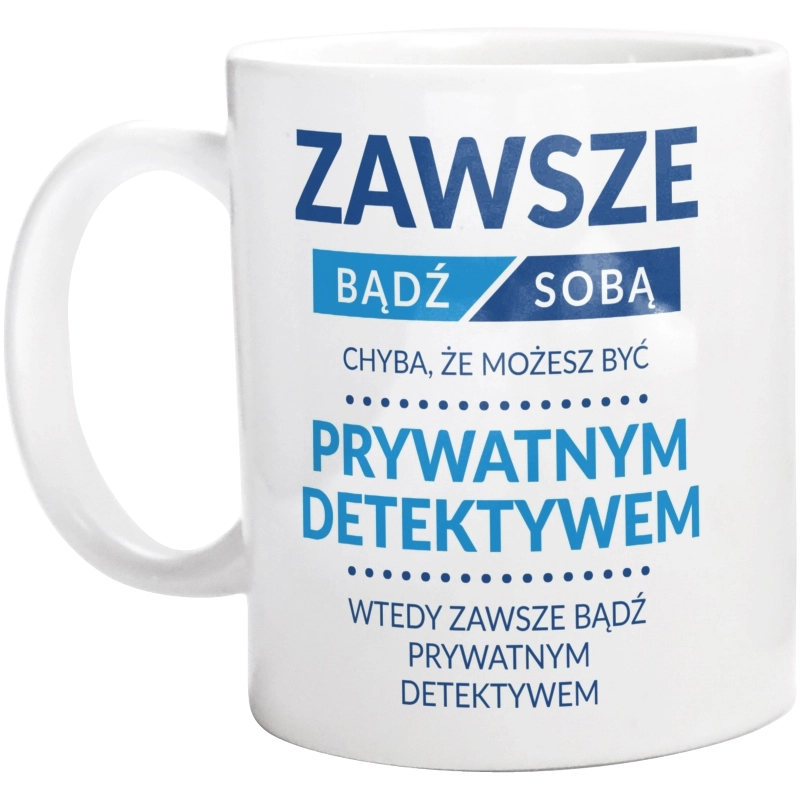 Zawsze Bądź Sobą, Chyba Że Możesz Być Prywatnym Detektywem - Kubek Biały