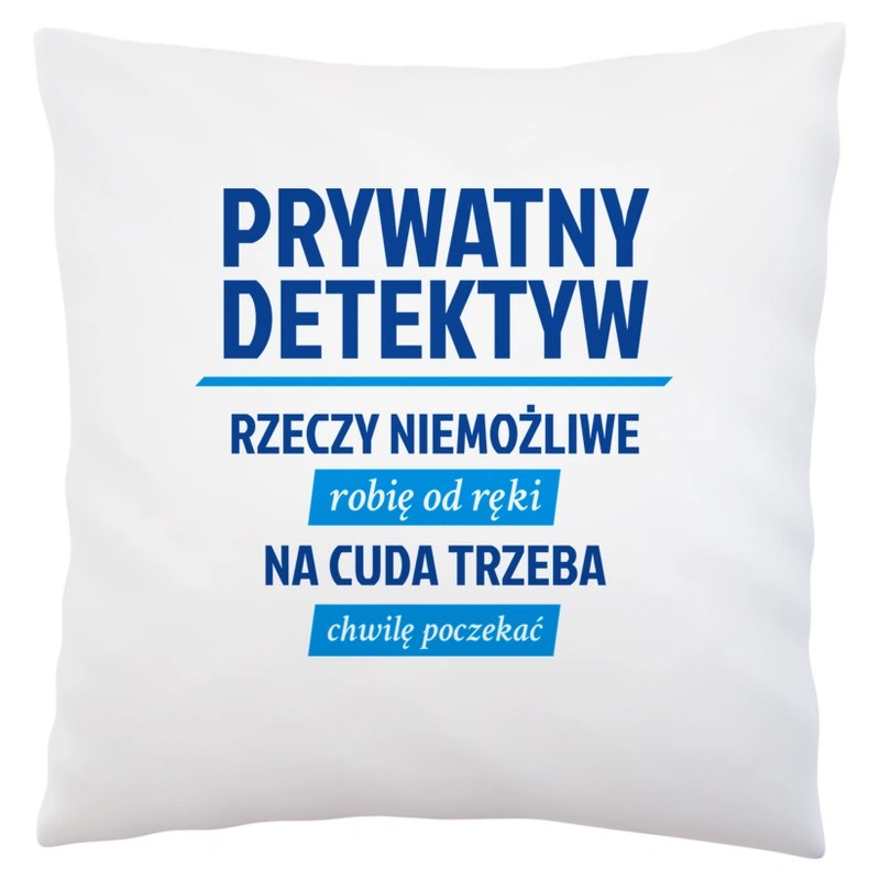 Prywatny Detektyw - Rzeczy Niemożliwe Robię Od Ręki - Na Cuda Trzeba Chwilę Poczekać - Poduszka Biała