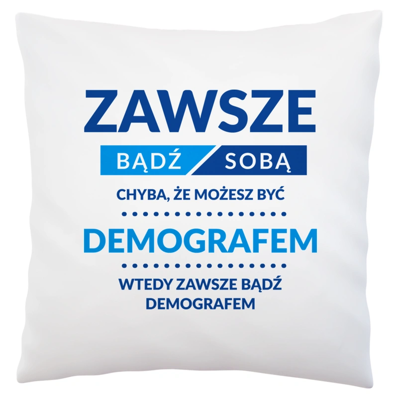 Zawsze Bądź Sobą, Chyba Że Możesz Być Demografem - Poduszka Biała