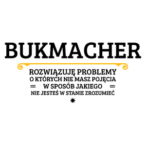 Bukmacher - Rozwiązuje Problemy O Których Nie Masz Pojęcia - Kubek Biały