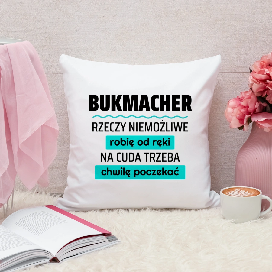 Bukmacher - Rzeczy Niemożliwe Robię Od Ręki - Na Cuda Trzeba Chwilę Poczekać - Poduszka Biała