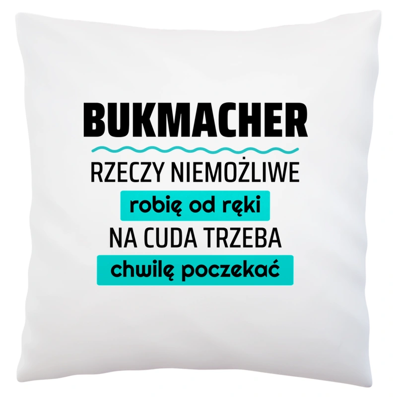 Bukmacher - Rzeczy Niemożliwe Robię Od Ręki - Na Cuda Trzeba Chwilę Poczekać - Poduszka Biała