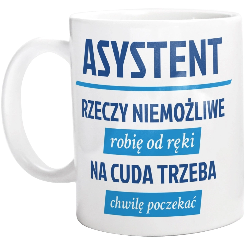 Asystent - Rzeczy Niemożliwe Robię Od Ręki - Na Cuda Trzeba Chwilę Poczekać - Kubek Biały