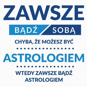 Zawsze Bądź Sobą, Chyba Że Możesz Być Astrologiem - Poduszka Biała