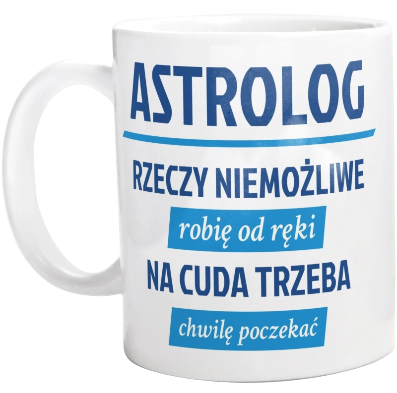 Astrolog - Rzeczy Niemożliwe Robię Od Ręki - Na Cuda Trzeba Chwilę Poczekać - Kubek Biały