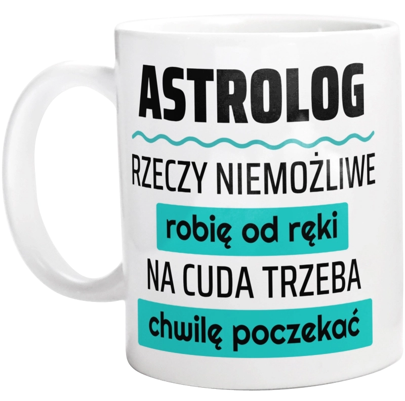 Astrolog - Rzeczy Niemożliwe Robię Od Ręki - Na Cuda Trzeba Chwilę Poczekać - Kubek Biały