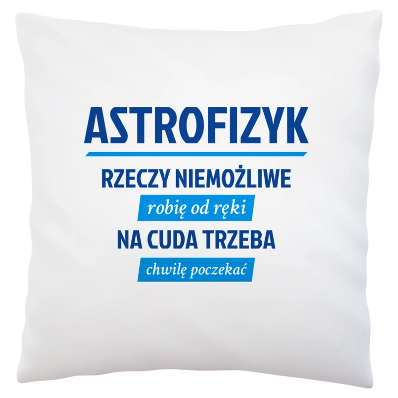 Astrofizyk - Rzeczy Niemożliwe Robię Od Ręki - Na Cuda Trzeba Chwilę Poczekać - Poduszka Biała