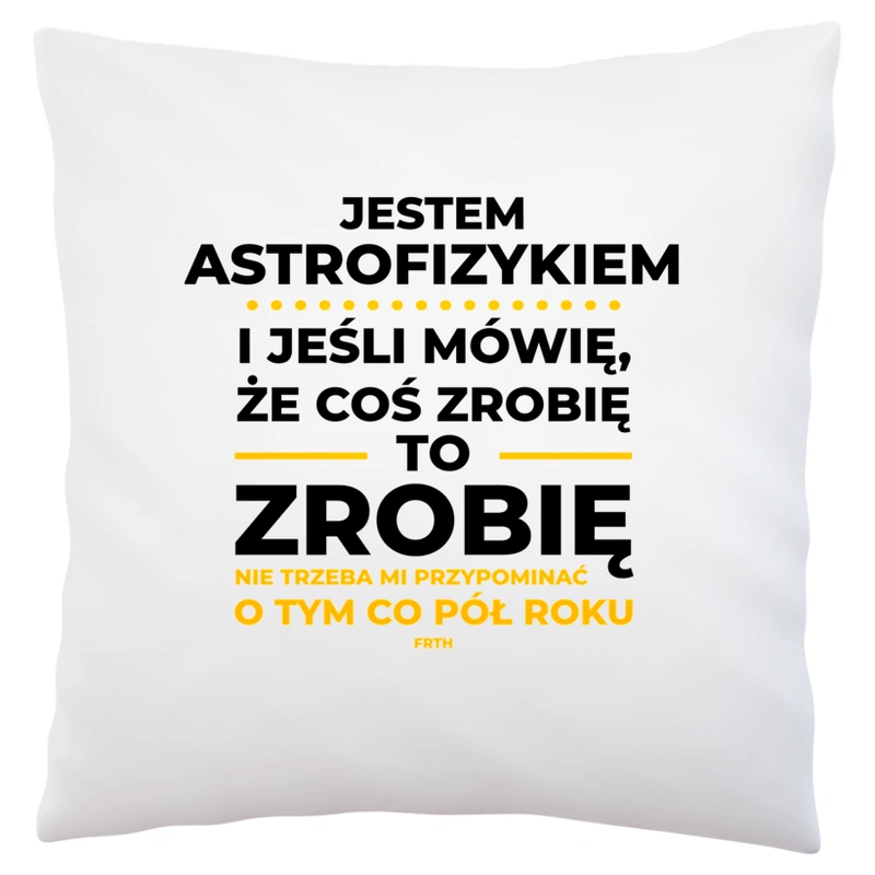 Jeśli Astrofizyk Mówi Że Zrobi, To Zrobi - Poduszka Biała