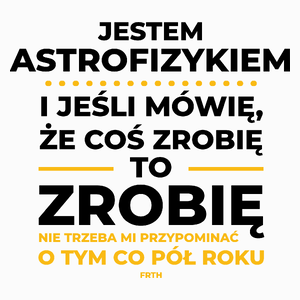 Jeśli Astrofizyk Mówi Że Zrobi, To Zrobi - Poduszka Biała