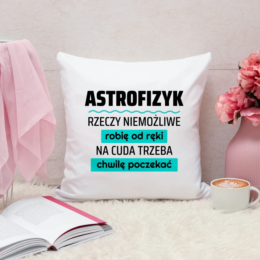 Astrofizyk - Rzeczy Niemożliwe Robię Od Ręki - Na Cuda Trzeba Chwilę Poczekać - Poduszka Biała