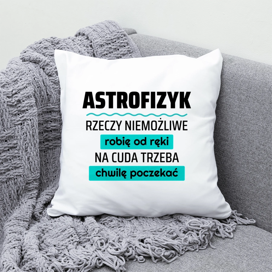 Astrofizyk - Rzeczy Niemożliwe Robię Od Ręki - Na Cuda Trzeba Chwilę Poczekać - Poduszka Biała