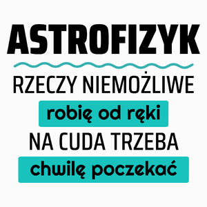 Astrofizyk - Rzeczy Niemożliwe Robię Od Ręki - Na Cuda Trzeba Chwilę Poczekać - Poduszka Biała