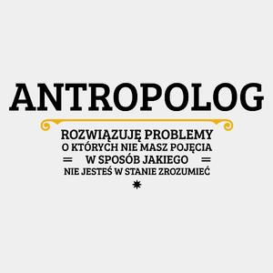 Antropolog - Rozwiązuje Problemy O Których Nie Masz Pojęcia - Męska Koszulka Biała