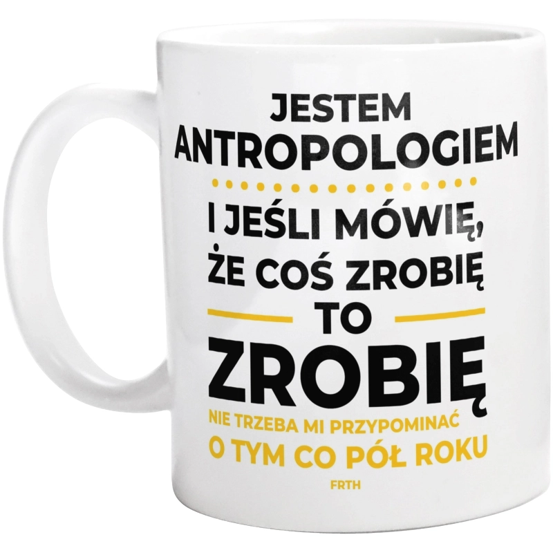 Jeśli Antropolog Mówi Że Zrobi, To Zrobi - Kubek Biały