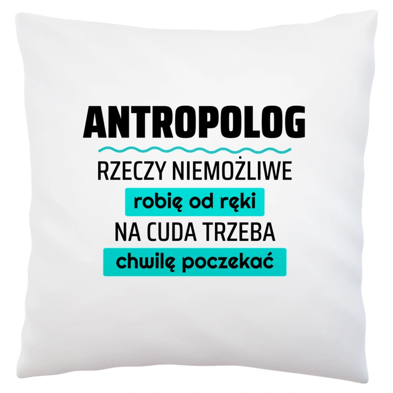 Antropolog - Rzeczy Niemożliwe Robię Od Ręki - Na Cuda Trzeba Chwilę Poczekać - Poduszka Biała