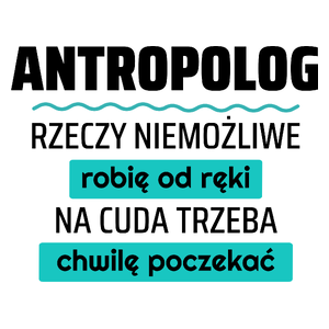 Antropolog - Rzeczy Niemożliwe Robię Od Ręki - Na Cuda Trzeba Chwilę Poczekać - Kubek Biały