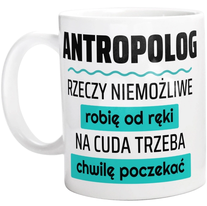 Antropolog - Rzeczy Niemożliwe Robię Od Ręki - Na Cuda Trzeba Chwilę Poczekać - Kubek Biały