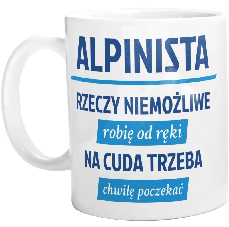 Alpinista - Rzeczy Niemożliwe Robię Od Ręki - Na Cuda Trzeba Chwilę Poczekać - Kubek Biały