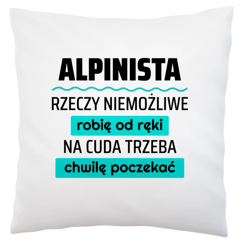 Alpinista - Rzeczy Niemożliwe Robię Od Ręki - Na Cuda Trzeba Chwilę Poczekać - Poduszka Biała