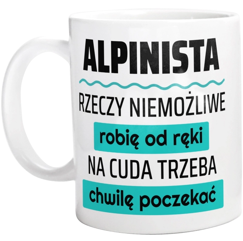 Alpinista - Rzeczy Niemożliwe Robię Od Ręki - Na Cuda Trzeba Chwilę Poczekać - Kubek Biały