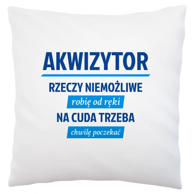 Akwizytor - Rzeczy Niemożliwe Robię Od Ręki - Na Cuda Trzeba Chwilę Poczekać - Poduszka Biała