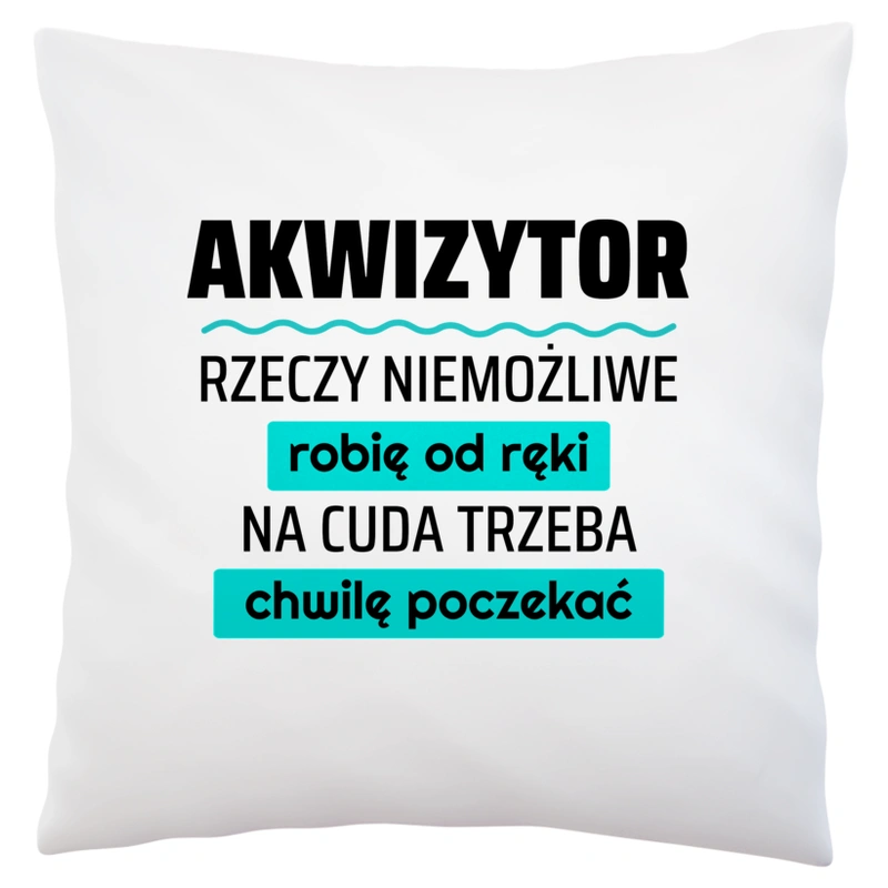 Akwizytor - Rzeczy Niemożliwe Robię Od Ręki - Na Cuda Trzeba Chwilę Poczekać - Poduszka Biała