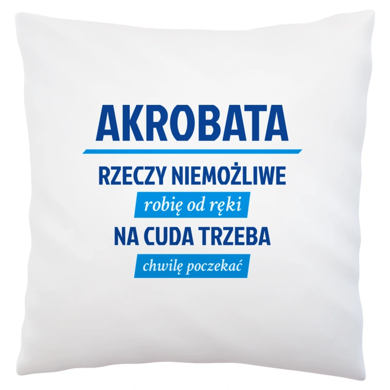 Akrobata - Rzeczy Niemożliwe Robię Od Ręki - Na Cuda Trzeba Chwilę Poczekać - Poduszka Biała