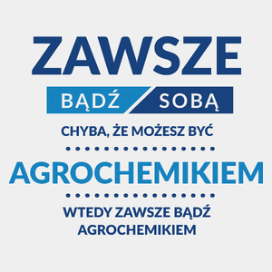 Zawsze Bądź Sobą, Chyba Że Możesz Być Agrochemikiem - Męska Koszulka Biała