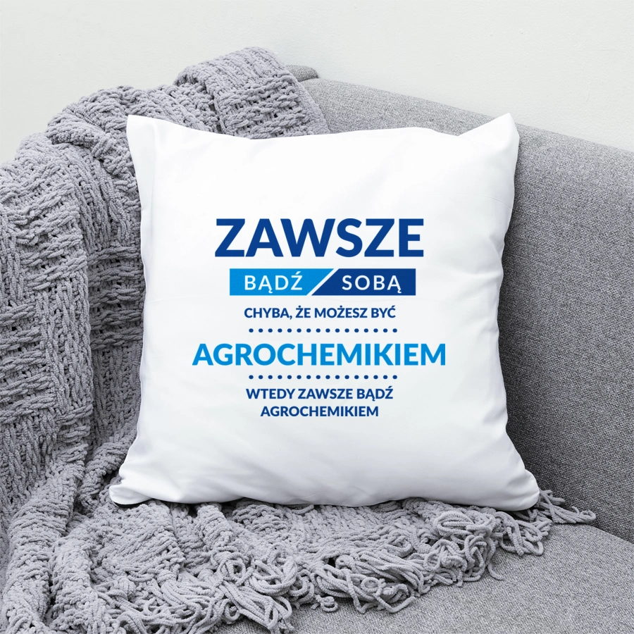 Zawsze Bądź Sobą, Chyba Że Możesz Być Agrochemikiem - Poduszka Biała