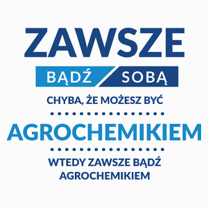 Zawsze Bądź Sobą, Chyba Że Możesz Być Agrochemikiem - Poduszka Biała