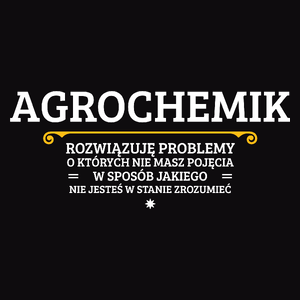 Agrochemik - Rozwiązuje Problemy O Których Nie Masz Pojęcia - Męska Koszulka Czarna