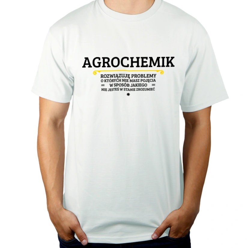 Agrochemik - Rozwiązuje Problemy O Których Nie Masz Pojęcia - Męska Koszulka Biała